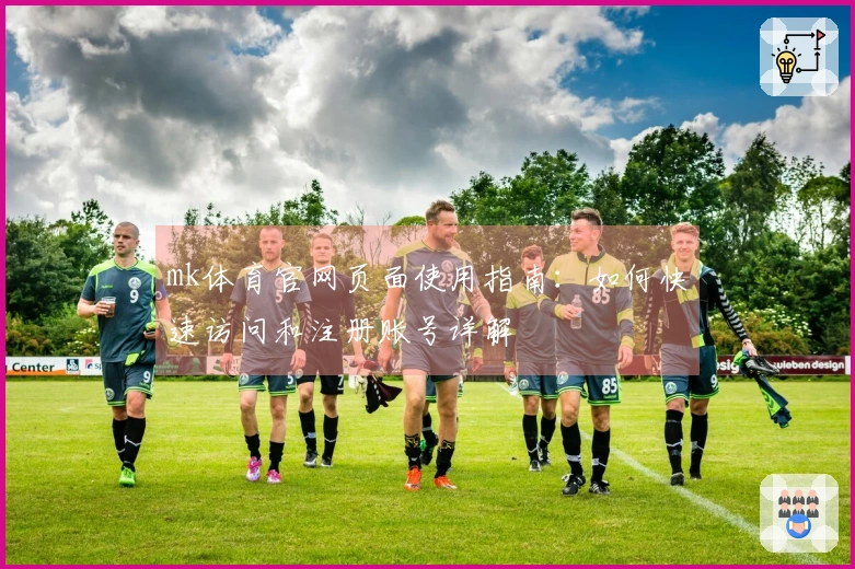 mk体育官网页面使用指南：如何快速访问和注册账号详解
