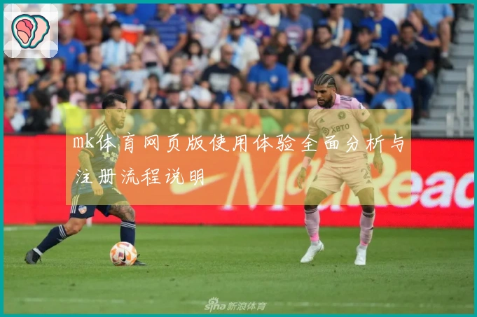 mk体育网页版使用体验全面分析与注册流程说明