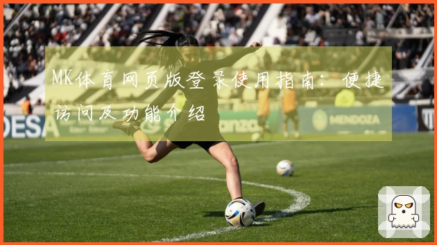MK体育网页版登录使用指南：便捷访问及功能介绍